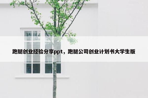 跑腿创业经验分享ppt，跑腿公司创业计划书大学生版
