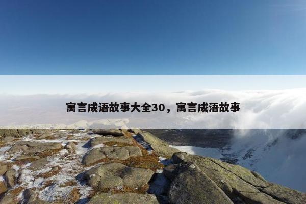 寓言成语故事大全30，寓言成浯故事