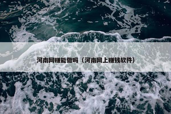 河南网赚能做吗（河南网上赚钱软件）