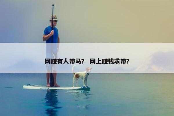 网赚有人带马？ 网上赚钱求带？