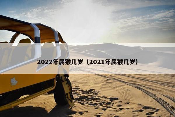 2022年属猴几岁（2021年属猴几岁）