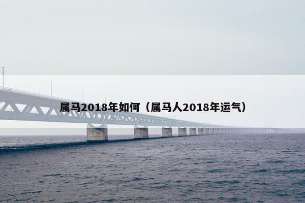 属马2018年如何（属马人2018年运气）