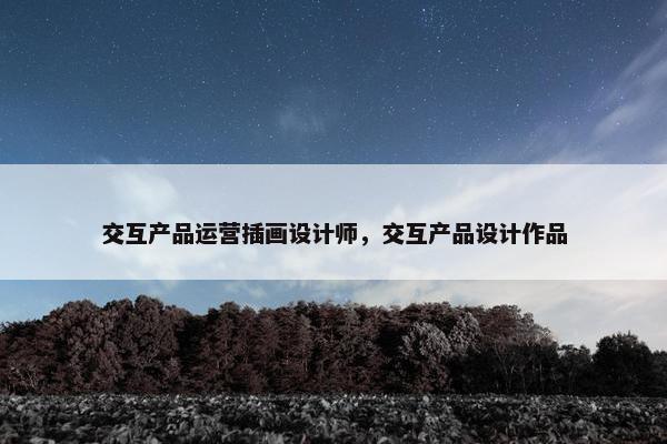 交互产品运营插画设计师，交互产品设计作品