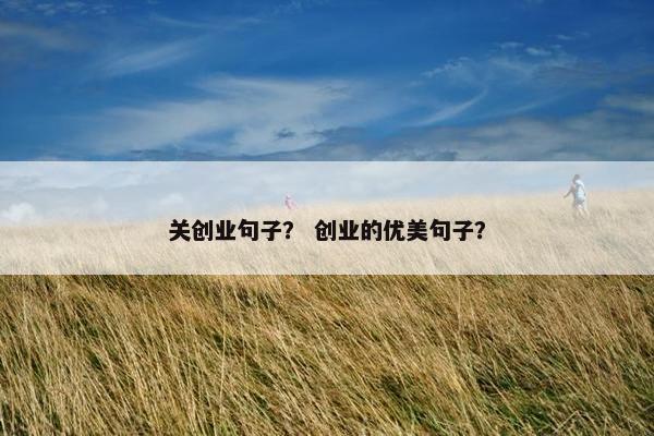 关创业句子？ 创业的优美句子？