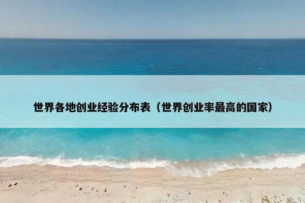 世界各地创业经验分布表（世界创业率最高的国家）