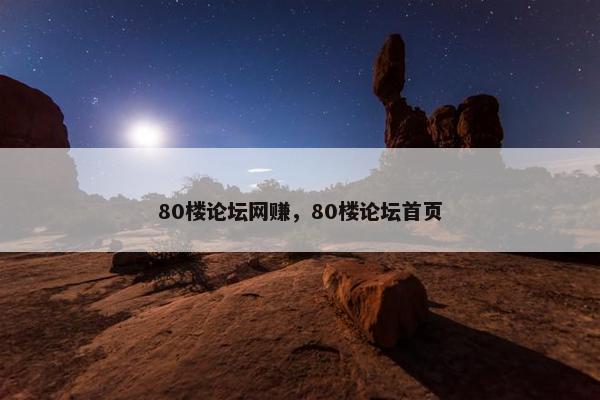 80楼论坛网赚，80楼论坛首页