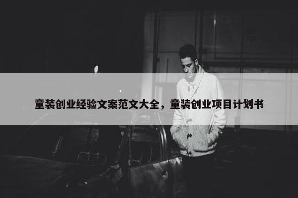 童装创业经验文案范文大全，童装创业项目计划书