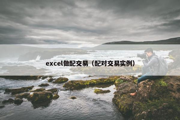 excel做配交易（配对交易实例）