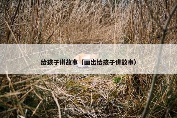 给孩子讲故事（画出给孩子讲故事）