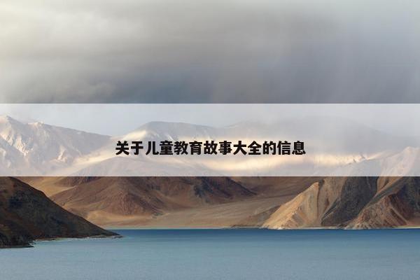 关于儿童教育故事大全的信息