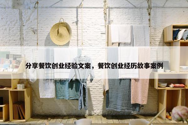 分享餐饮创业经验文案，餐饮创业经历故事案例