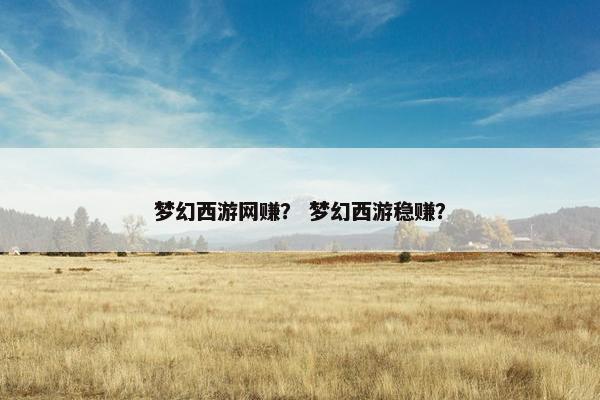 梦幻西游网赚？ 梦幻西游稳赚？