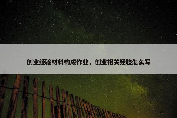 创业经验材料构成作业，创业相关经验怎么写