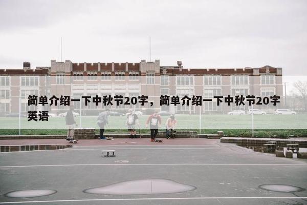 简单介绍一下中秋节20字，简单介绍一下中秋节20字英语