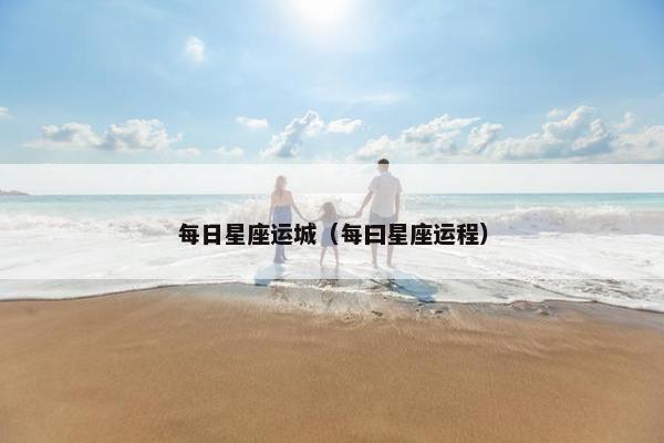 每日星座运城（每曰星座运程）