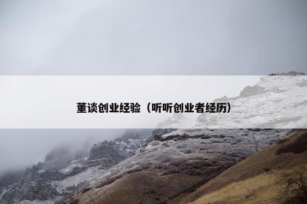 董谈创业经验（听听创业者经历）