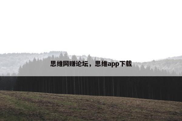思维网赚论坛，思维app下载