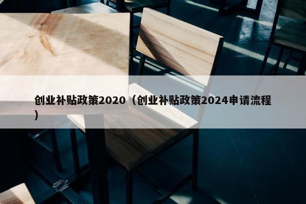 创业补贴政策2020（创业补贴政策2024申请流程）