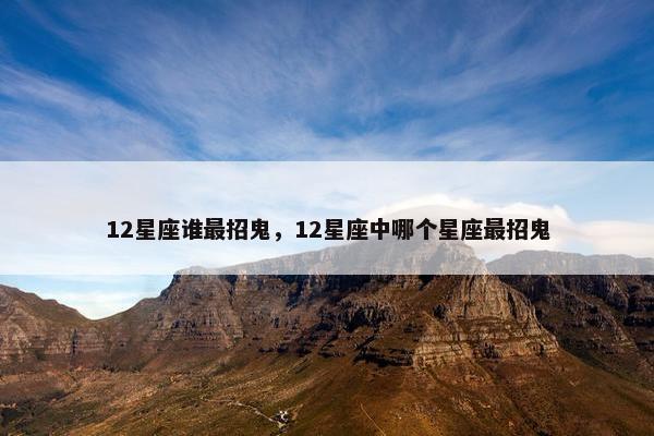 12星座谁最招鬼，12星座中哪个星座最招鬼