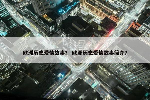 欧洲历史爱情故事？ 欧洲历史爱情故事简介？