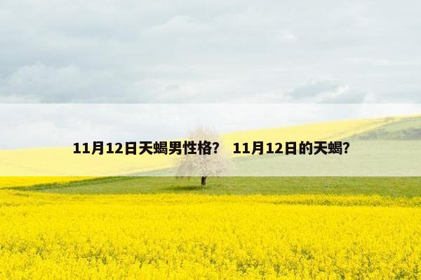 11月12日天蝎男性格？ 11月12日的天蝎？