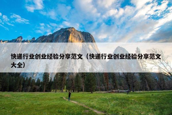 快递行业创业经验分享范文（快递行业创业经验分享范文大全）