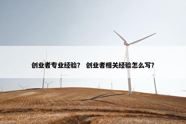 创业者专业经验？ 创业者相关经验怎么写？