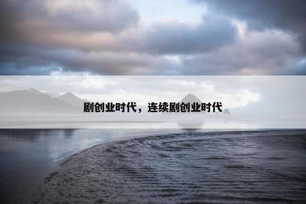剧创业时代，连续剧创业时代