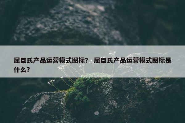 屈臣氏产品运营模式图标？ 屈臣氏产品运营模式图标是什么？