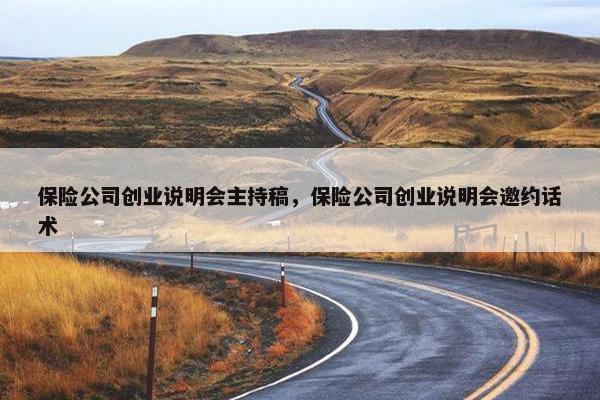 保险公司创业说明会主持稿，保险公司创业说明会邀约话术