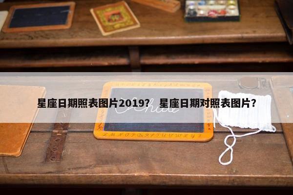 星座日期照表图片2019？ 星座日期对照表图片？
