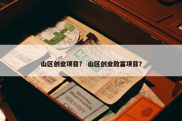 山区创业项目？ 山区创业致富项目？