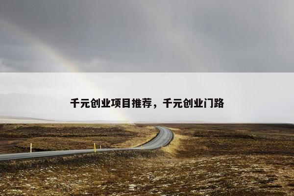 千元创业项目推荐，千元创业门路