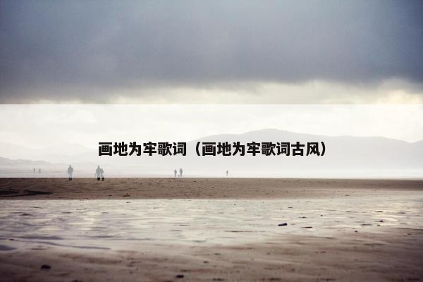 画地为牢歌词（画地为牢歌词古风）