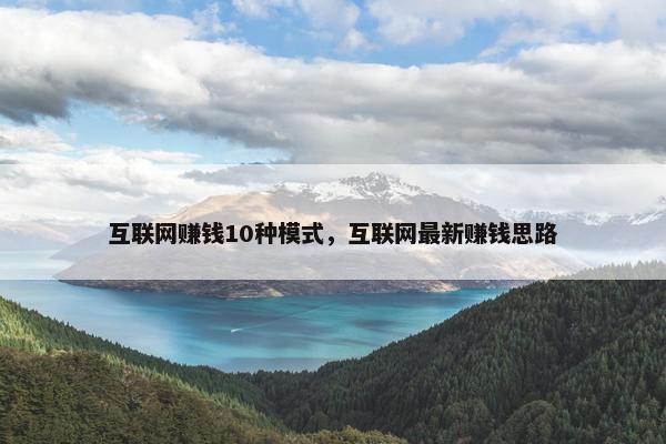 互联网赚钱10种模式，互联网最新赚钱思路