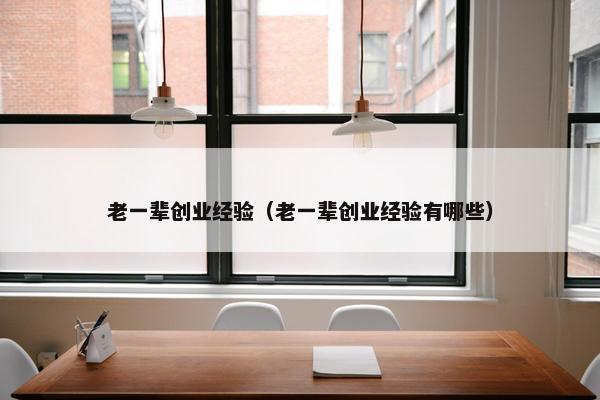 老一辈创业经验（老一辈创业经验有哪些）