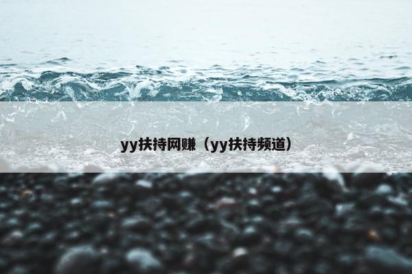 yy扶持网赚（yy扶持频道）