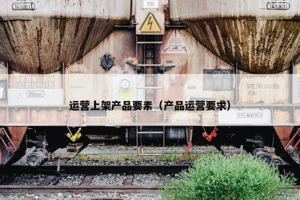 运营上架产品要素（产品运营要求）