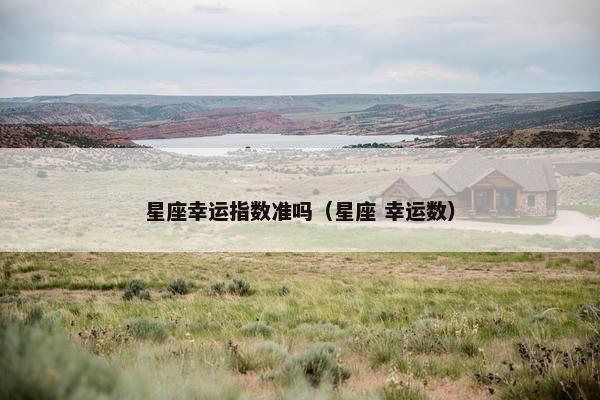 星座幸运指数准吗（星座 幸运数）