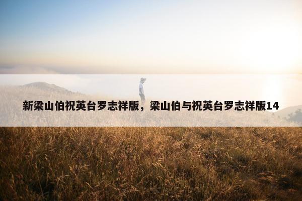 新梁山伯祝英台罗志祥版，梁山伯与祝英台罗志祥版14