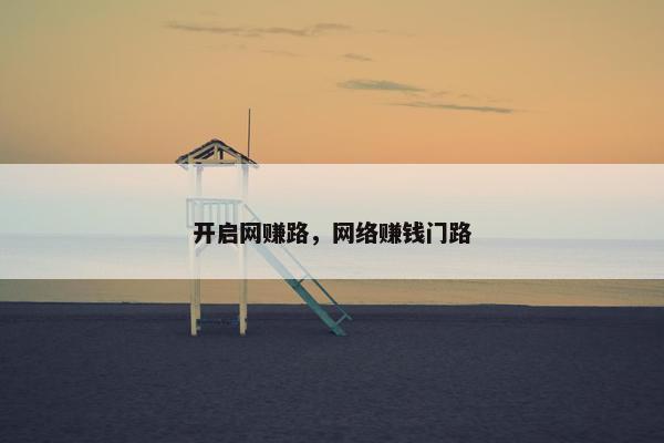 开启网赚路，网络赚钱门路