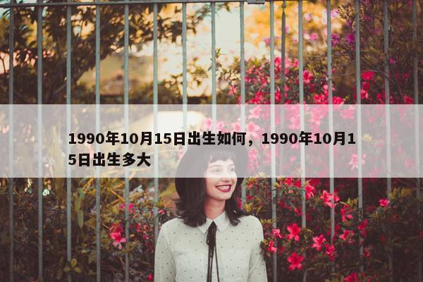 1990年10月15日出生如何，1990年10月15日出生多大
