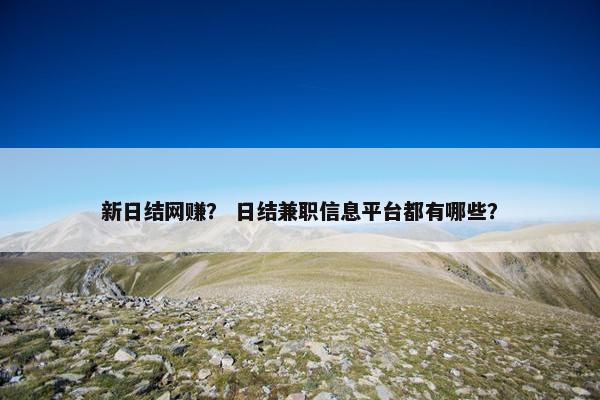 新日结网赚？ 日结兼职信息平台都有哪些？