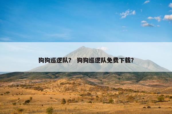 狗狗巡逻队？ 狗狗巡逻队免费下载？