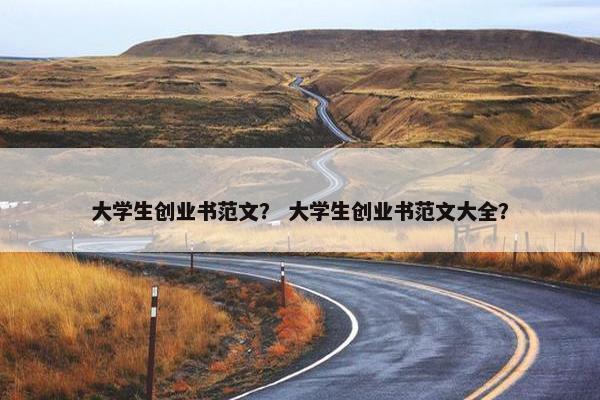 大学生创业书范文？ 大学生创业书范文大全？