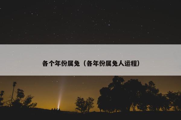 各个年份属兔（各年份属兔人运程）