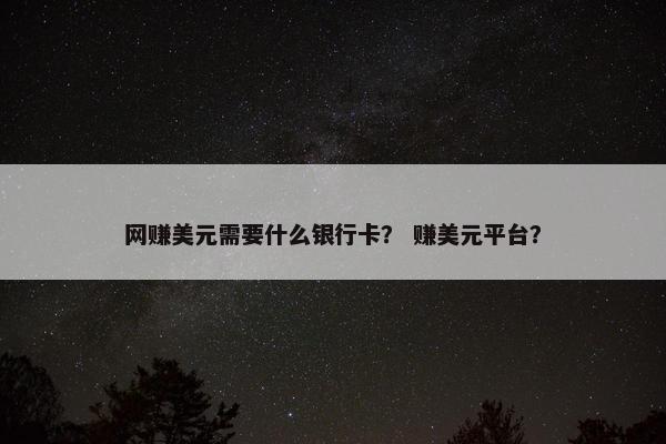 网赚美元需要什么银行卡？ 赚美元平台？