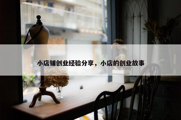 小店铺创业经验分享，小店的创业故事