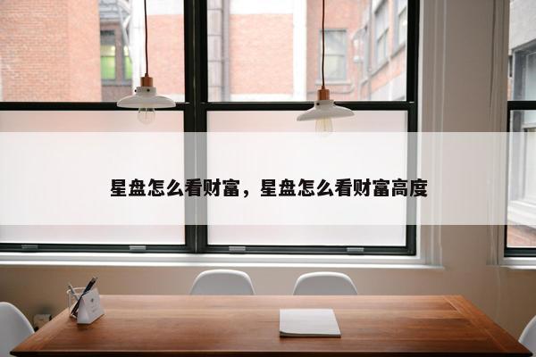 星盘怎么看财富，星盘怎么看财富高度
