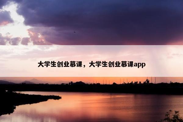 大学生创业慕课，大学生创业慕课app